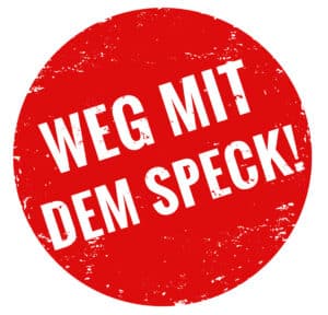 Weg mit dem Speck!